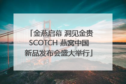 金燕启幕 洞见金贵 SCOTCH 燕窝中国新品发布会盛大举行